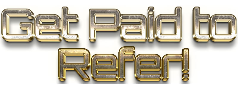 Get “Paid” to Refer Friends!